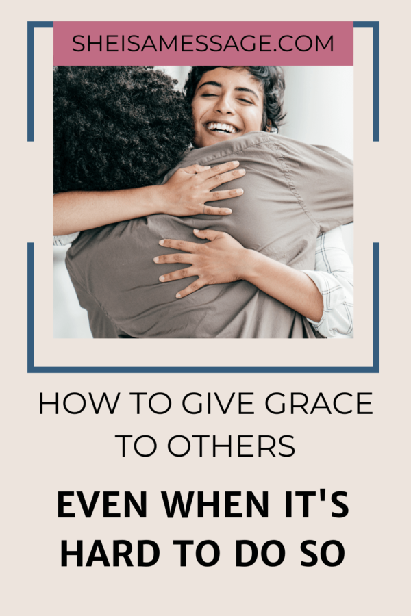 How To Give Grace To Others When It's Hard And Painful - She Is A ...