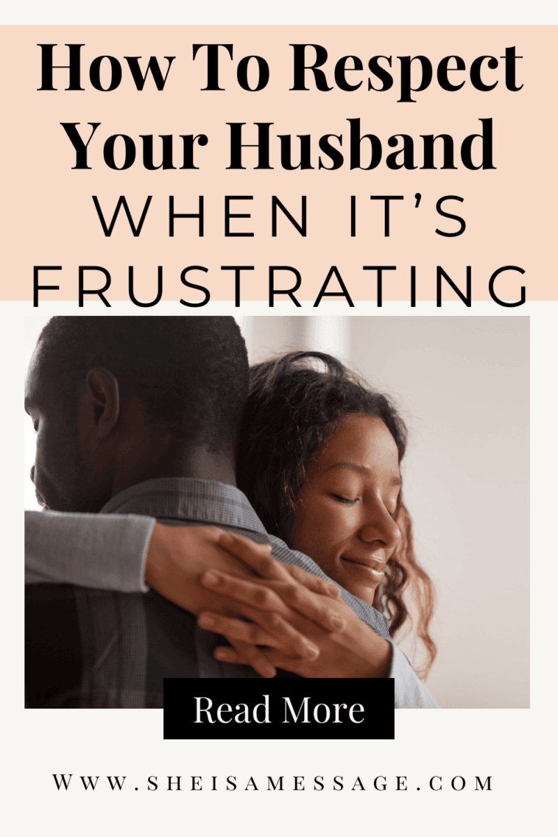How To Respect Your Husband When It's Frustrating! - She Is A Message ...