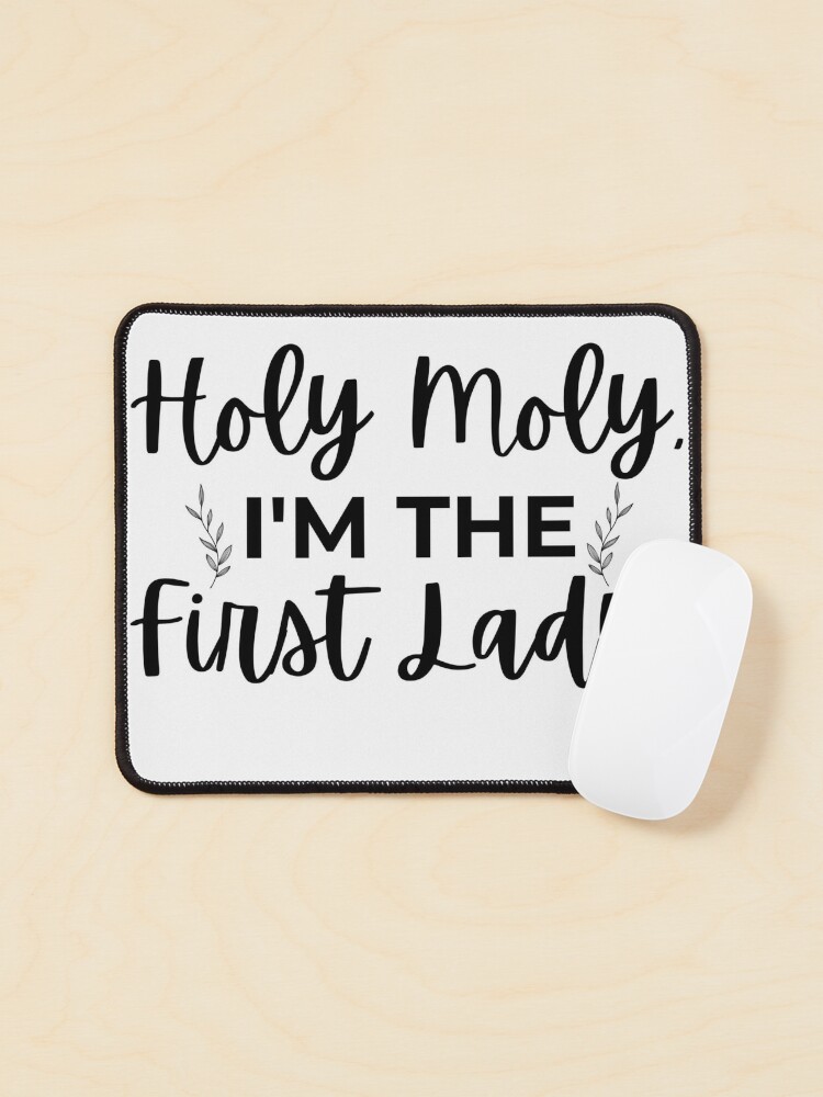 Holy Moly, I'm The First Lady Mouse Pad